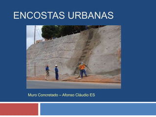 ENCOSTAS URBANAS
Muro Concretado – Afonso Cláudio ES
 