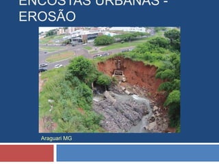 ENCOSTAS URBANAS -
EROSÃO
Araguari MG
 