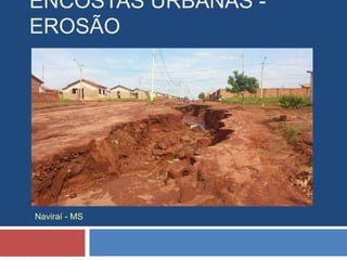 ENCOSTAS URBANAS -
EROSÃO
Naviraí - MS
 