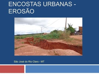 ENCOSTAS URBANAS -
EROSÃO
São José do Rio Claro - MT
 