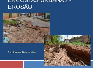 ENCOSTAS URBANAS -
EROSÃO
São José do Ribamar - MA
 