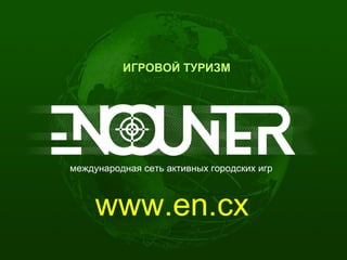 ИГРОВОЙ ТУРИЗМ




международная сеть активных городских игр



     www.en.cx
 
