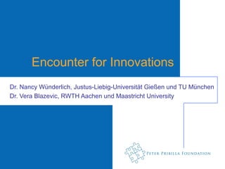 Encounter for Innovations
Dr. Nancy Wünderlich, Justus-Liebig-Universität Gießen und TU München
Dr. Vera Blazevic, RWTH Aachen und Maastricht University
 