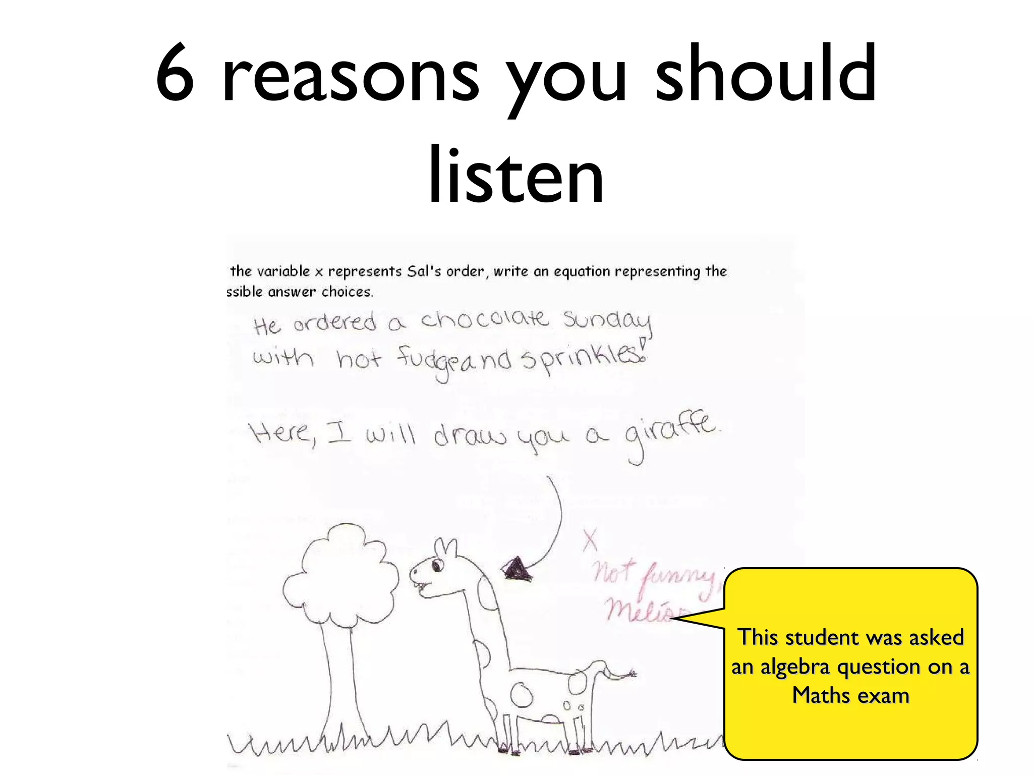 6 reasons you should
listen
This student was askedThis student was asked
an algebra question on aan algebra question on a
Maths examMaths exam
 