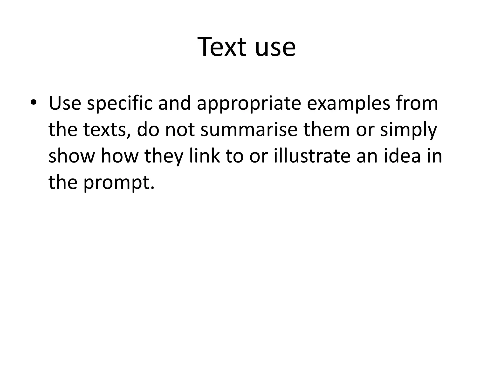 Text useUse specific and appropriate examples from the texts, do not summarise them or simply show how they link to or illustrate an idea in the prompt. 