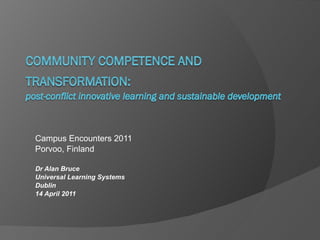 Campus Encounters 2011 Porvoo, Finland Dr Alan Bruce Universal Learning Systems Dublin 14 April 2011 