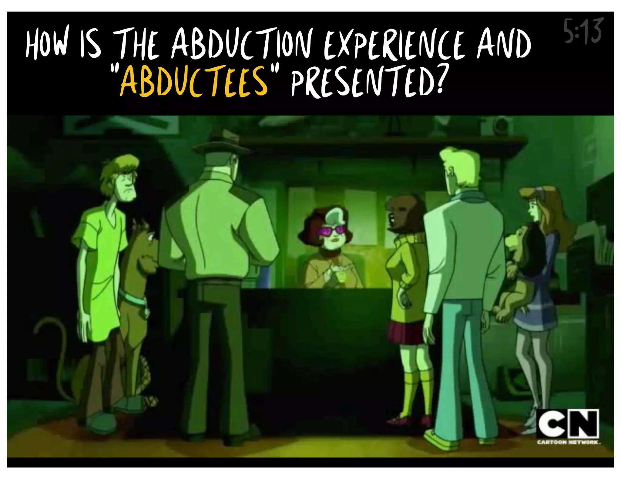5:13
HOW IS THE ABDUCTION EXPERIENCE AND
"ABDUCTEES" PRESENTED?
 