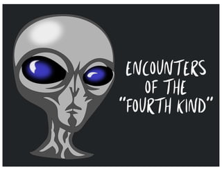 ENCOUNTERS
OF THE
“FOURTH KIND”
 
