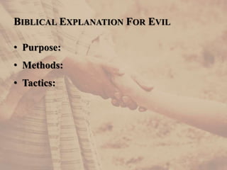 • Purpose:
• Methods:
• Tactics:
BIBLICAL EXPLANATION FOR EVIL
 
