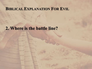 BIBLICAL EXPLANATION FOR EVIL
2. Where is the battle line?
 