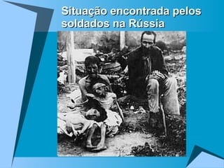 Situação encontrada pelos soldados na Rússia 