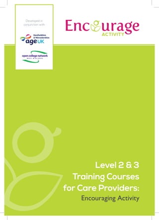 Level 2 & 3
Training Courses
for Care Providers:
Encouraging Activity
Developed in
conjunction with
 