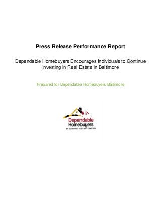 Press Release Performance Report
Dependable Homebuyers Encourages Individuals to Continue
Investing in Real Estate in Baltimore
Prepared for Dependable Homebuyers Baltimore
 
