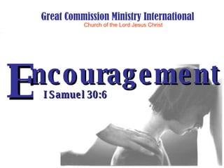ncouragement I Samuel 30:6 E Great Commission Ministry International Church of the Lord Jesus Christ 