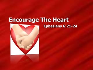 Encourage The Heart
Ephesians 6:21-24
 
