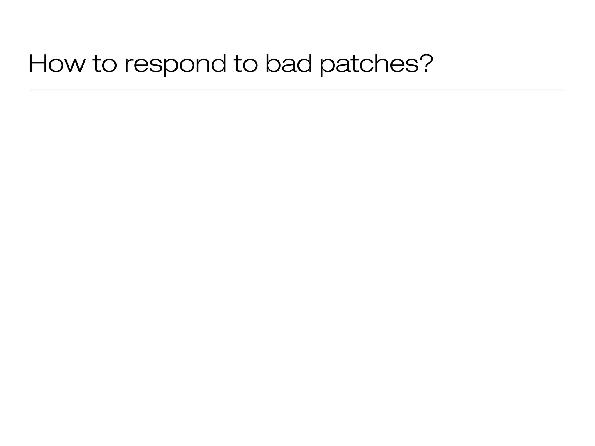 How to respond to bad patches?
 