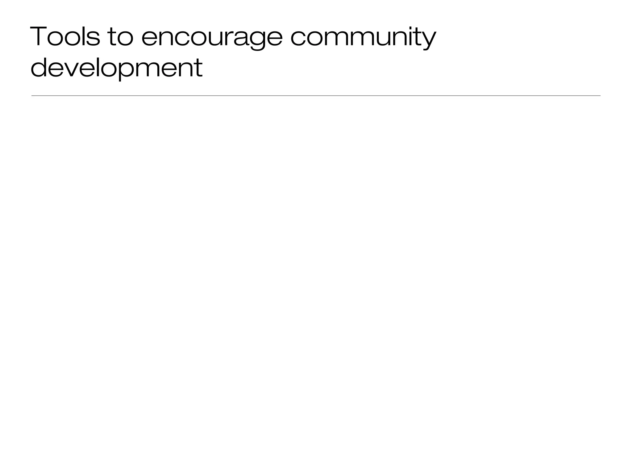 Tools to encourage community
development
 