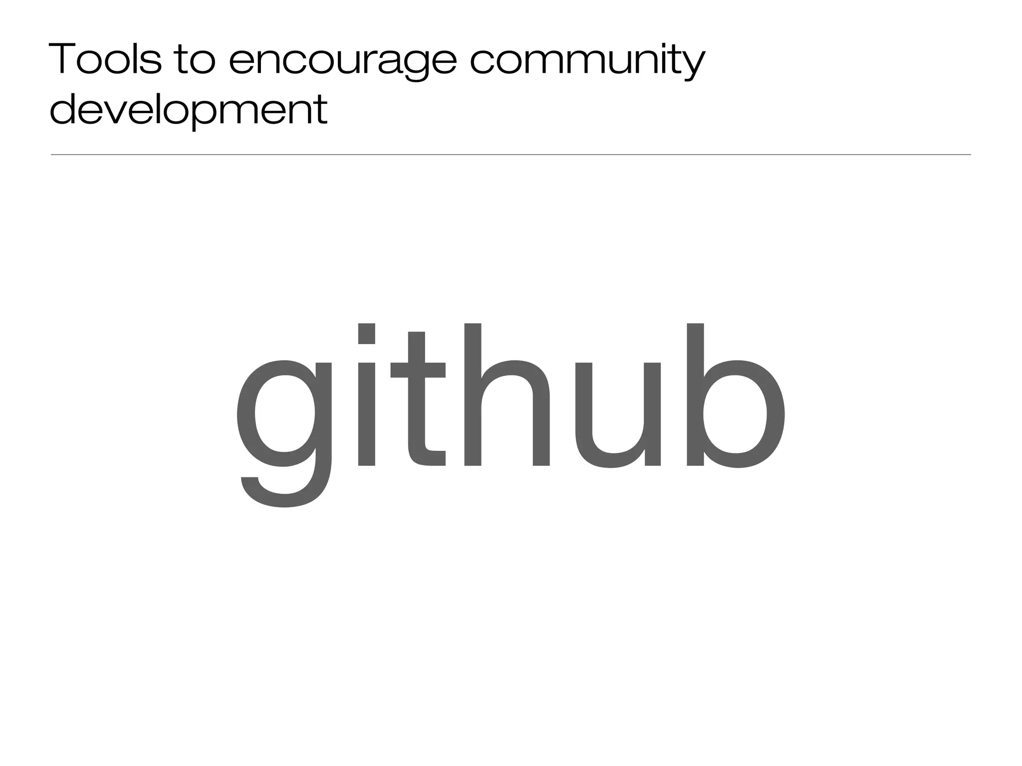 Tools to encourage community
development
github
 