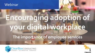 Webinar
Encouraging adoption of
your digital workplace
The importance of employee services
 