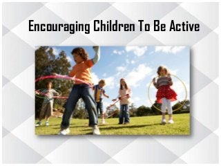 Encouraging Children To Be Active
 