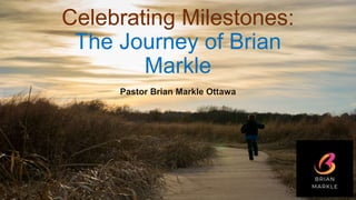 Celebrating Milestones:
The Journey of Brian
Markle
Pastor Brian Markle Ottawa
 