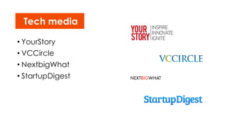 Tech media 
• YourStory 
• VCCircle 
• NextbigWhat 
• StartupDigest 
 