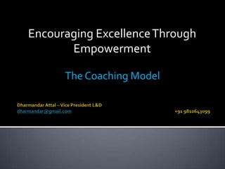 Encouraging Excellence Through
       Empowerment

      The Coaching Model
 