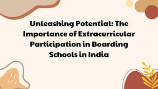 Unleashing Potential: The
Importance of Extracurricular
Participation in Boarding
Schools in India
 