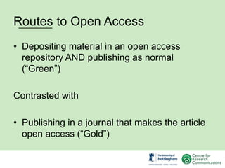 Routes to Open Access
• Depositing material in an open access
repository AND publishing as normal
(“Green”)
Contrasted wit...