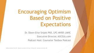 Encouraging Optimism
Based on Positive
Expectations
Dr. Dawn-Elise Snipes PhD, LPC-MHSP, LMHC
Executive Director, AllCEUs.com
Podcast Host: Counselor Toolbox Podcast
AllCEUs Unlimited CEUs $59 | Addiction Counselor Certificate Training $149 | Specialty Certificates $89 1
 