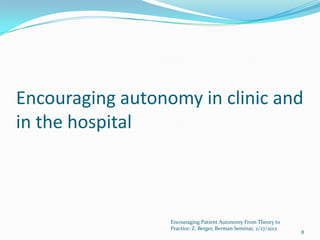 Encouraging autonomy in clinic and
in the hospital



                  Encouraging Patient Autonomy From Theory to
                  Practice: Z. Berger, Berman Seminar, 2/27/2012
                                                                   8
 