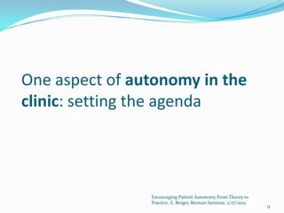 One aspect of autonomy in the
clinic: setting the agenda




                Encouraging Patient Autonomy From Theory to
                Practice: Z. Berger, Berman Seminar, 2/27/2012
                                                                 9
 