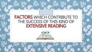 FACTORS WHICH CONTRIBUTE TO
THE SUCCESS OF THIS KIND OF
EXTENSIVE READING
 
