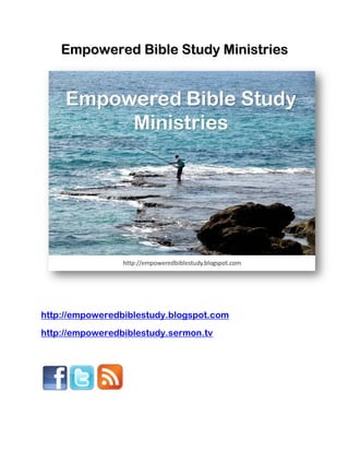 Empowered Bible Study Ministries




http://empoweredbiblestudy.blogspot.com
http://empoweredbiblestudy.sermon.tv
 