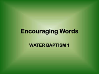 Encouraging Words

  WATER BAPTISM 1
 
