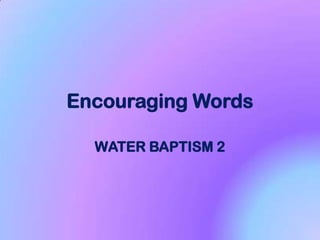 Encouraging Words

  WATER BAPTISM 2
 