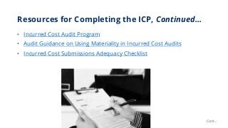 Resources for Completing the ICP, Continued…
Cont…
• Incurred Cost Audit Program
• Audit Guidance on Using Materiality in ...