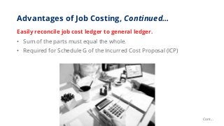 Advantages of Job Costing, Continued…
Easily reconcile job cost ledger to general ledger.
• Sum of the parts must equal th...