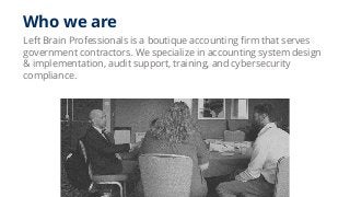 Who we are
Left Brain Professionals is a boutique accounting firm that serves
government contractors. We specialize in acc...