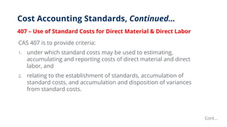 Cost Accounting Standards, Continued…
407 – Use of Standard Costs for Direct Material & Direct Labor
CAS 407 is to provide...