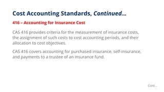 Cost Accounting Standards, Continued…
416 – Accounting for Insurance Cost
CAS 416 provides criteria for the measurement of...