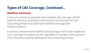 Types of CAS Coverage, Continued…
Modified, Continued…
If any one contract is awarded with modified CAS coverage, all CAS-...