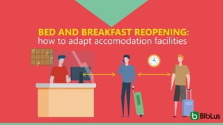 BED AND BREAKFAST REOPENING:
how to adapt accomodation facilities
 