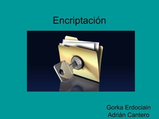 Encriptación




               Gorka Erdociain
               Adrián Cantero
 