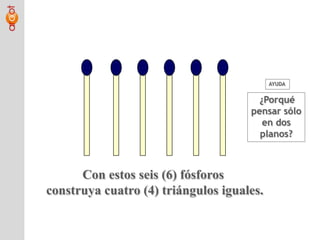 AYUDA¿Porqué pensar sólo en dos planos?Con estos seis (6) fósforos construya cuatro (4) triángulos iguales.