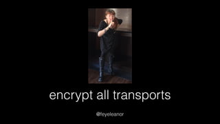 encrypt all transports
@feyeleanor
 