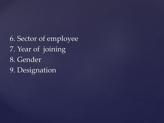 6. Sector of employee
7. Year of joining
8. Gender
9. Designation
 