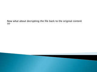 Now what about decrypting the file back to the original content
???
 