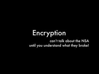 Encryption
can’t talk about the NSA
until you understand what they broke!

 