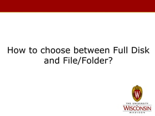 How to choose between Full Disk
and File/Folder?

 